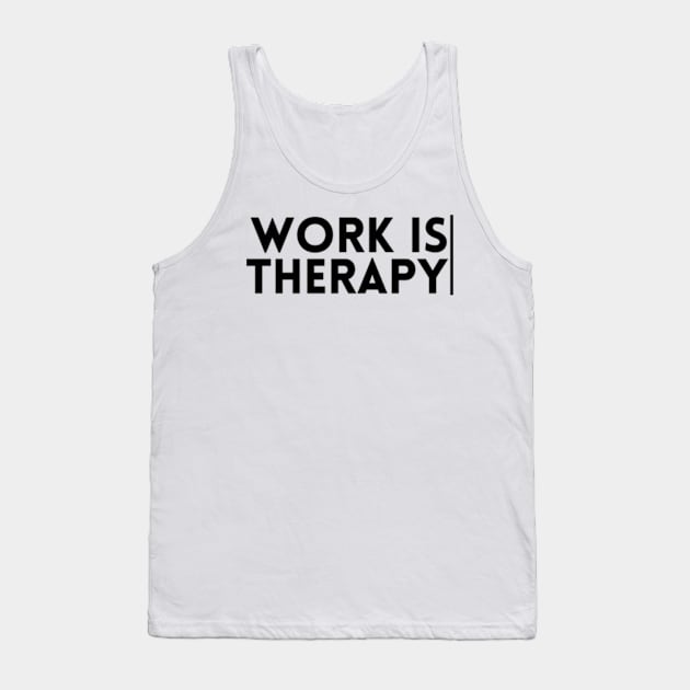 Work Is Therapy Workaholics and High Achievers Tank Top by Hobbs Text Art